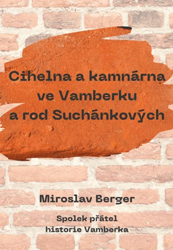 Berger Miroslav - Cihelna a kamnárna ve Vamberku a rod Suchánkových