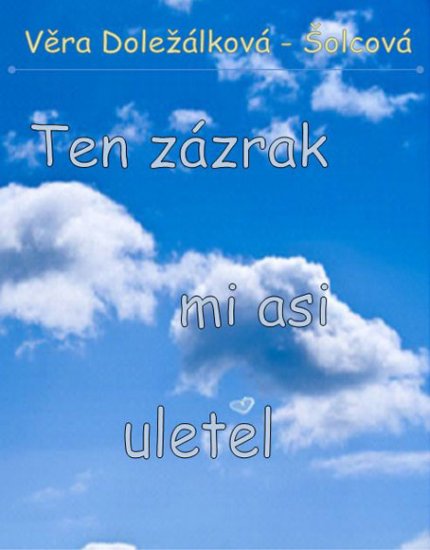 Doležálková-Šolcová Věra - Ten zázrak mi asi uletěl