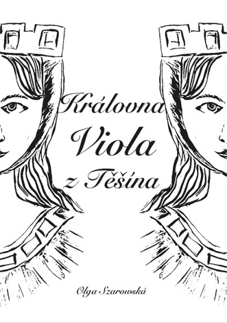 Szarowská Olga - Královna Viola z Těšína
