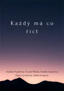 Popelová Anežka, Halata Tomáš, Vyvialová Klára, Lazarová Amélie, Krupová Adéla - Každý má co říct
