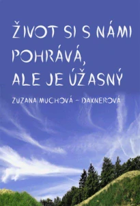 Muchová-Daxnerová, Zuzana - Život si s námi pohrává, ale je úžasný