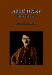 Kazimour Ivan - Adolf Hitler - Příběh outsidera
