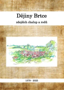 Tereza Dvořáková - Dějiny Brtce, zdejších chalup a rodů