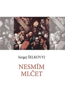 Šelkovyj Sergej - Nesmím mlčet