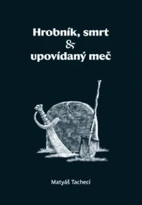 Tachecí matyáš - Hrobník, smrt a upovídaný meč